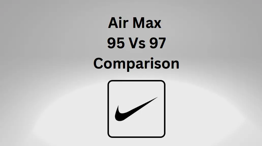 Air Max 95 Vs 97: The Comparison