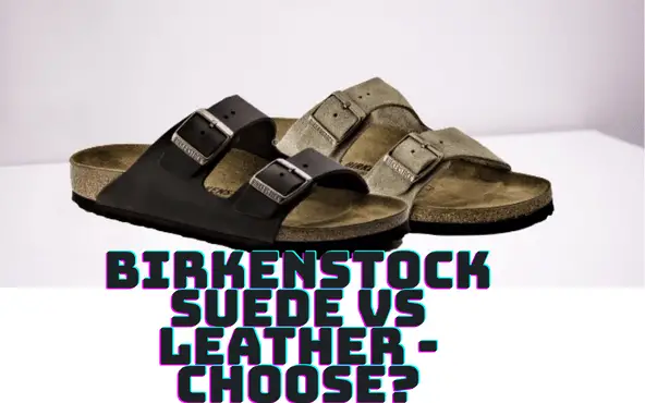 Birkenstock Suede vs Leather