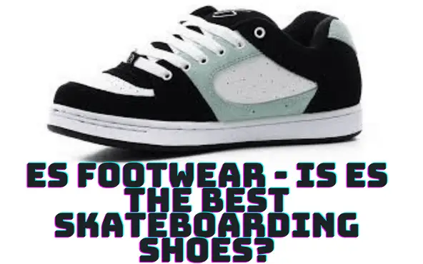 eS footwear – Are Best Skateboarding Shoes? - Heelslide